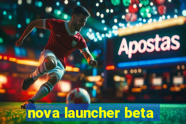 nova launcher beta